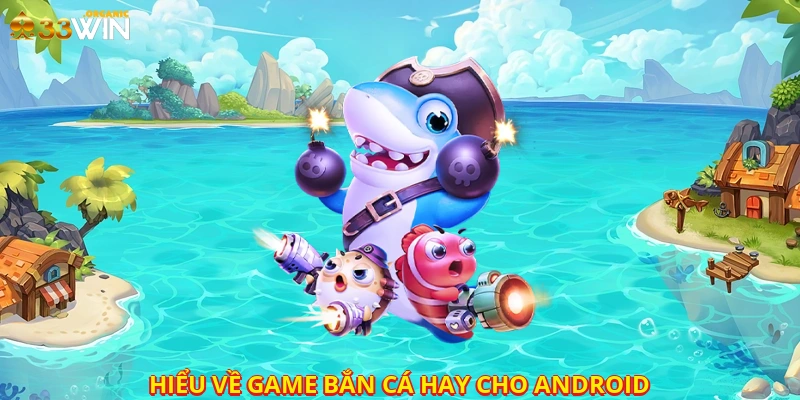 Hiểu về game bắn cá hay cho android