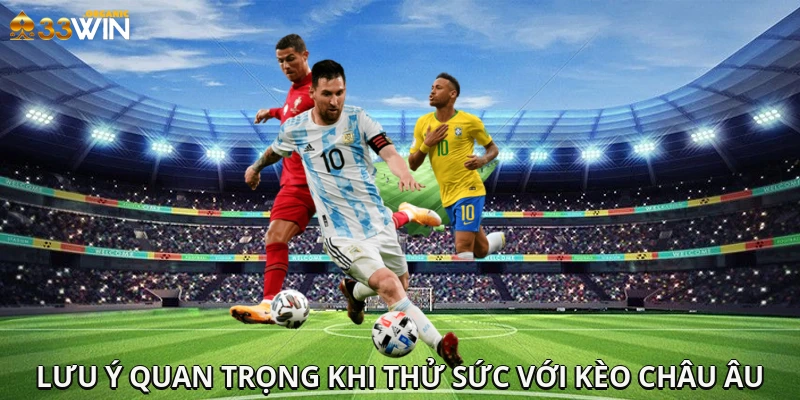 Lưu ý quan trọng khi thử sức với kèo Châu Âu