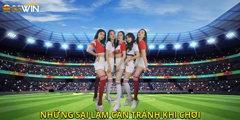 Những sai lầm cần tránh khi chơi