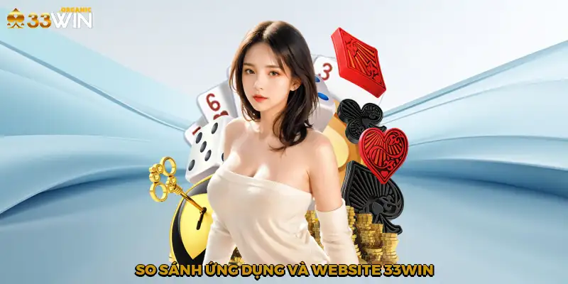 So sánh ứng dụng và website 33Win