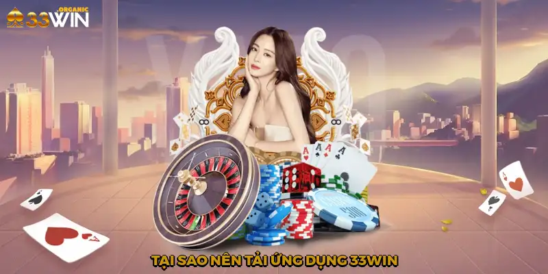 Tại sao nên tải ứng dụng 33Win