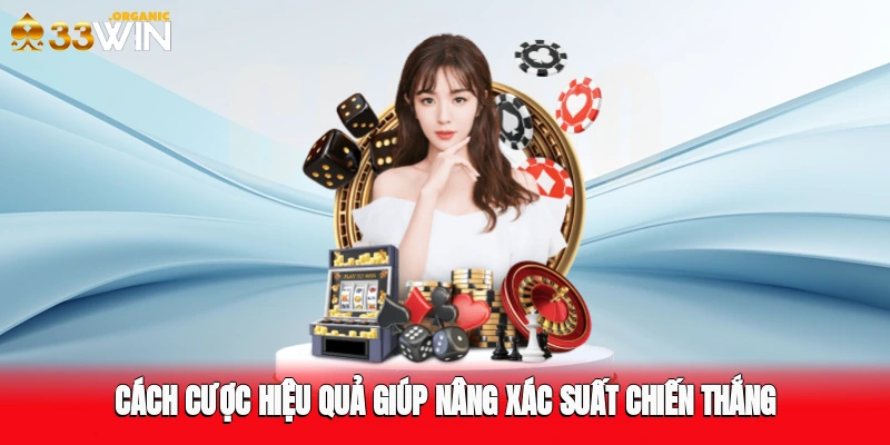 Cách cược hiệu quả giúp nâng xác suất chiến thắng