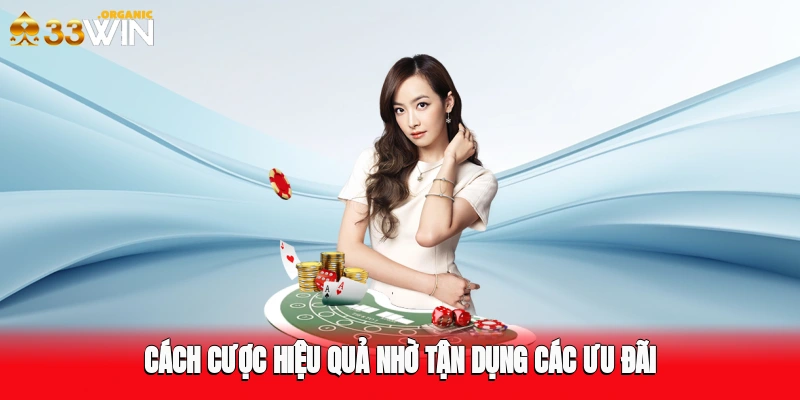 Cách cược hiệu quả nhờ tận dụng các ưu đãi