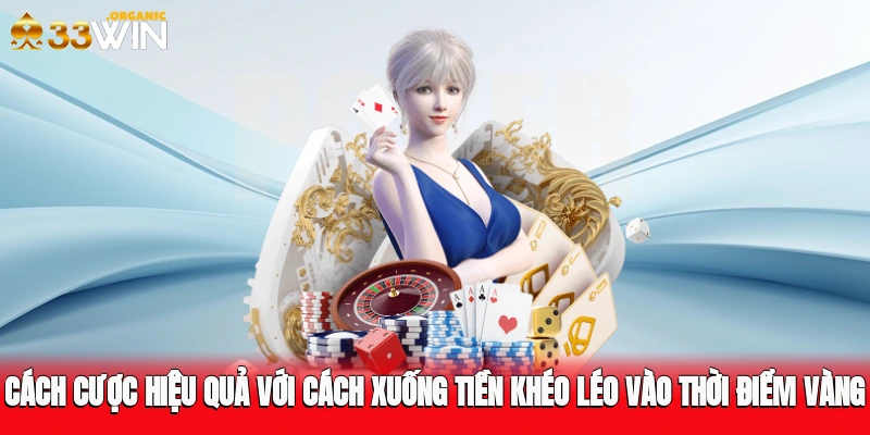 Cách cược hiệu quả với cách xuống tiền khéo léo vào thời điểm vàng