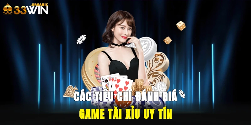 Các tiêu chí đánh giá game tài xỉu uy tín
