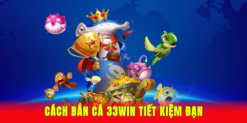 Cách bắn cá 33Win tiết kiệm đạn