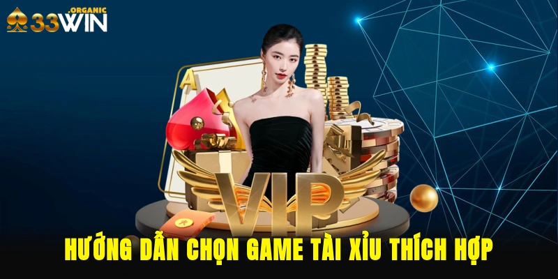 Hướng dẫn chọn game tài xỉu thích hợp