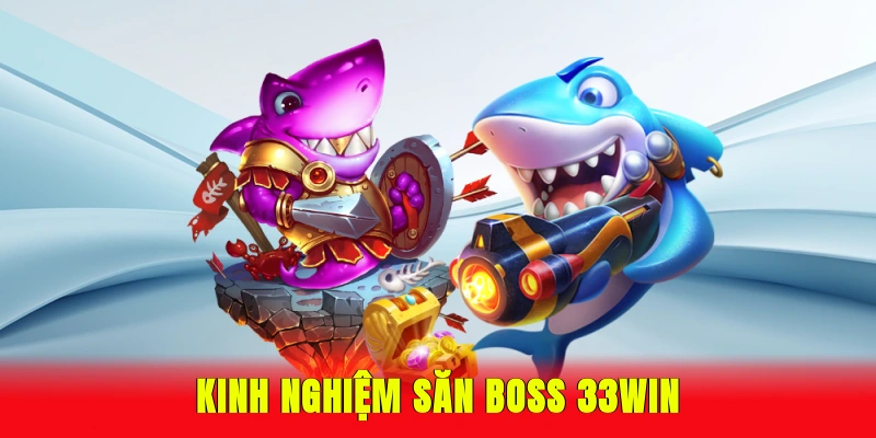 Kinh nghiệm săn boss 33Win